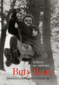 Marian Buchowski: Buty Ikara. Biografia Edwarda Stachury